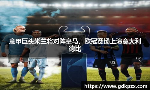 意甲巨头米兰将对阵皇马，欧冠赛场上演意大利德比