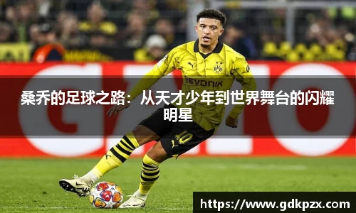 桑乔的足球之路：从天才少年到世界舞台的闪耀明星